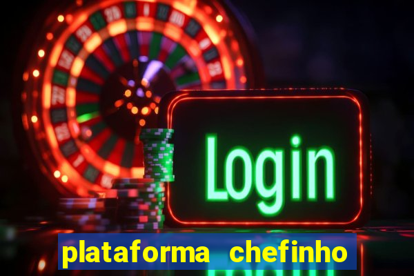 plataforma chefinho 777 bet